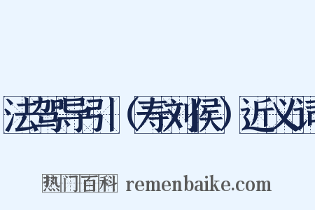 法驾导引（寿刘侯）近义词是什么意思的图片